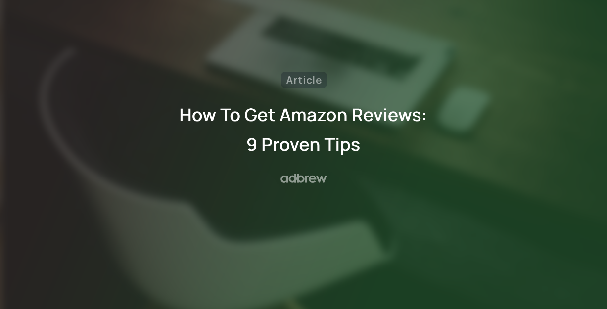 How To Get Amazon Reviews in 2025: 9 Proven Tips